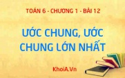 Ước chung, Ước chung lớn nhất là gì? Cách tìm ước chung lớn nhất và ứng dụng - Lý thuyết Toán 6 bài 12